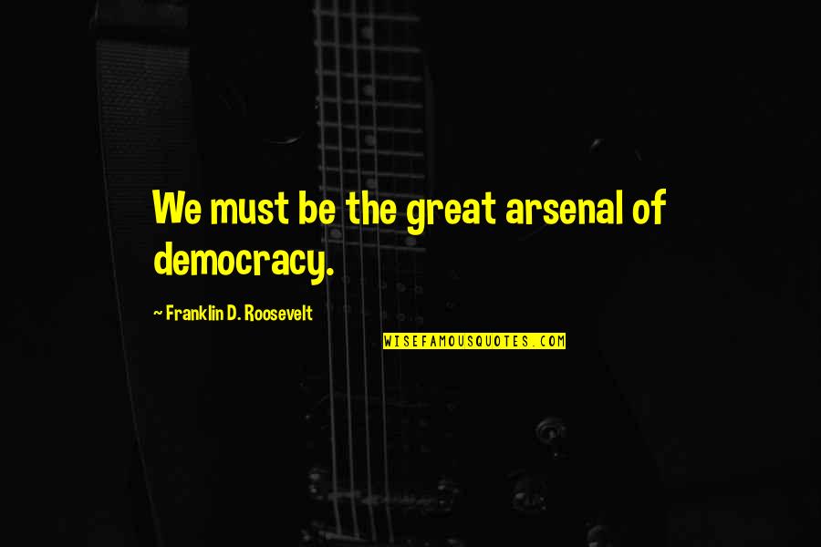 Esrael Dansa Quotes By Franklin D. Roosevelt: We must be the great arsenal of democracy.