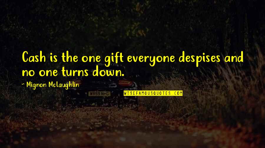 Esrar Quotes By Mignon McLaughlin: Cash is the one gift everyone despises and