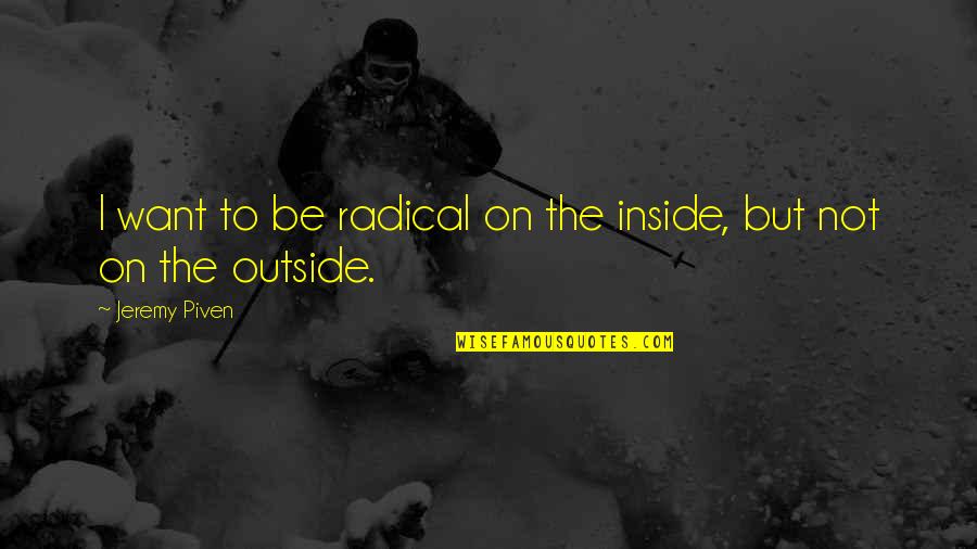 Esrefoglu Rumi Siirleri Quotes By Jeremy Piven: I want to be radical on the inside,