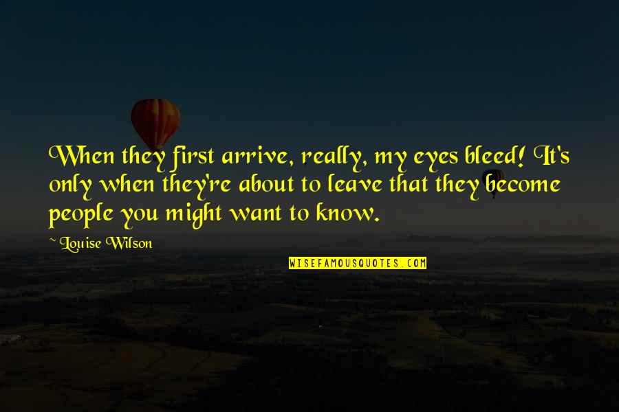 Esrey Sprint Quotes By Louise Wilson: When they first arrive, really, my eyes bleed! Esrey Sprint Quotes By Louise Wilson: When they first arrive, really, my eyes bleed!