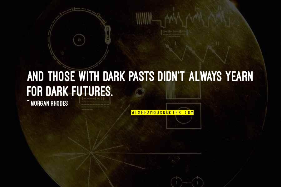 Essaie Vtt Quotes By Morgan Rhodes: And those with dark pasts didn't always yearn Essaie Vtt Quotes By Morgan Rhodes: And those with dark pasts didn't always yearn
