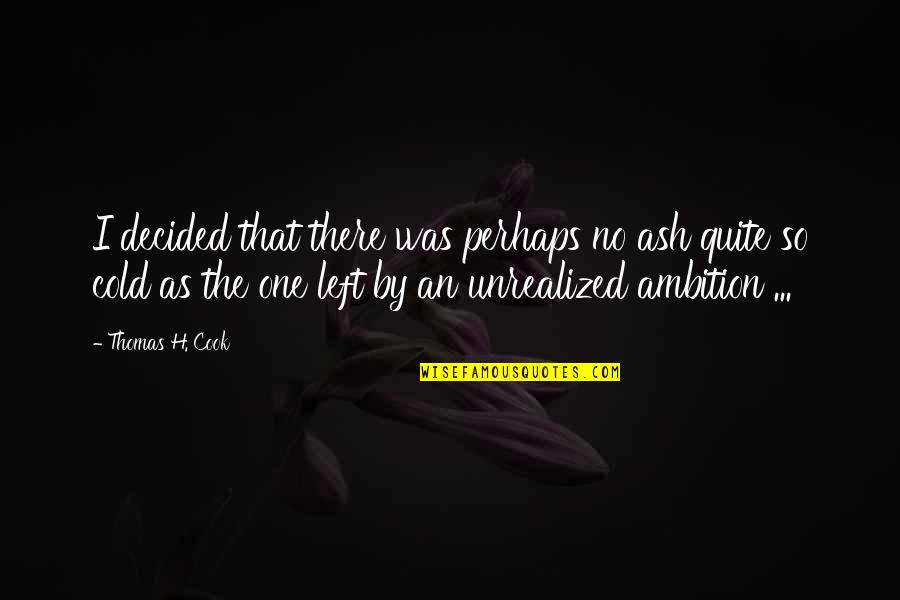 Essaim Dabeilles Quotes By Thomas H. Cook: I decided that there was perhaps no ash Essaim Dabeilles Quotes By Thomas H. Cook: I decided that there was perhaps no ash