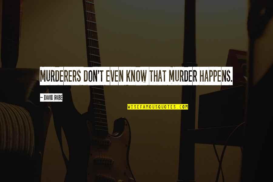 Essaim De Guepes Quotes By David Rabe: Murderers don't even know that murder happens. Essaim De Guepes Quotes By David Rabe: Murderers don't even know that murder happens.