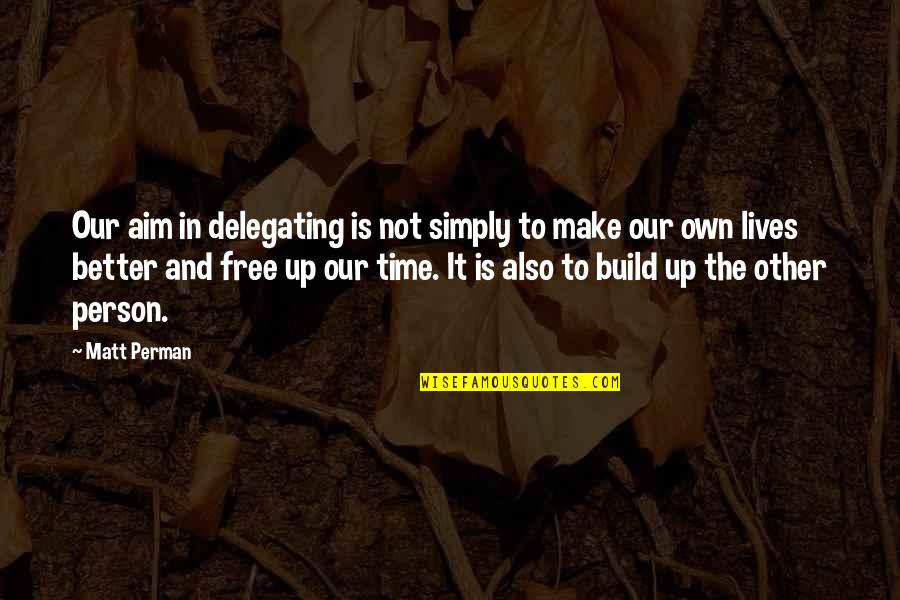 Essaim De Guepes Quotes By Matt Perman: Our aim in delegating is not simply to Essaim De Guepes Quotes By Matt Perman: Our aim in delegating is not simply to
