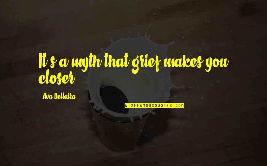 Essais Duster Quotes By Ava Dellaira: It's a myth that grief makes you closer. Essais Duster Quotes By Ava Dellaira: It's a myth that grief makes you closer.