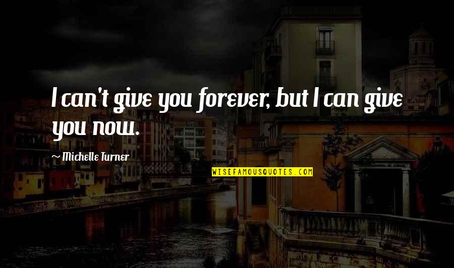 Essam El Hadary Quotes By Michelle Turner: I can't give you forever, but I can Essam El Hadary Quotes By Michelle Turner: I can't give you forever, but I can