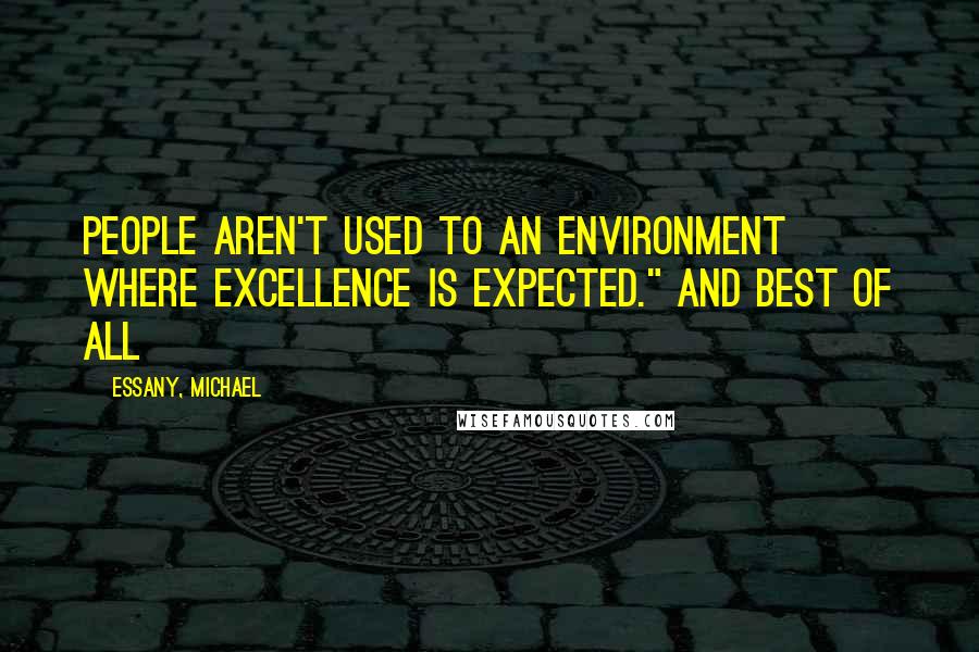 Essany, Michael quotes: people aren't used to an environment where excellence is expected." And best of all