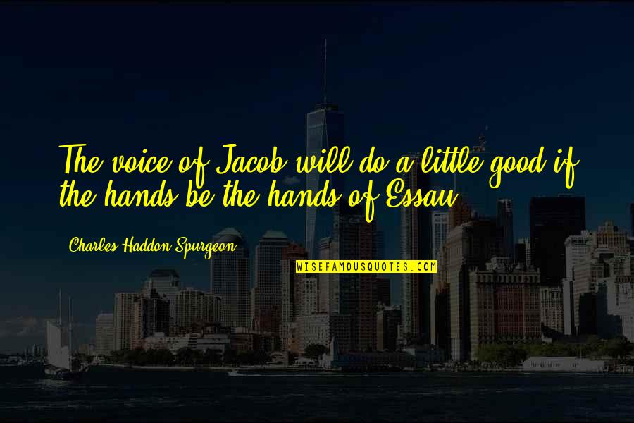 Essau Quotes By Charles Haddon Spurgeon: The voice of Jacob will do a little