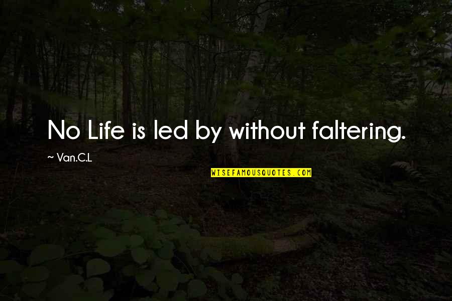 Essau Quotes By Van.C.L: No Life is led by without faltering.