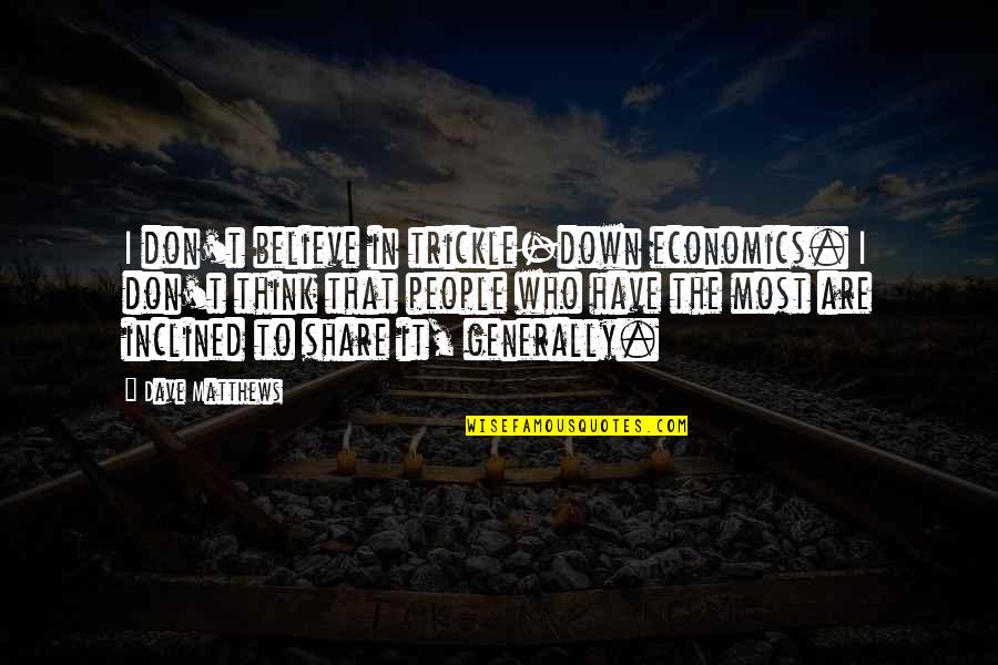 Essay A Rainy Day Quotes By Dave Matthews: I don't believe in trickle-down economics. I don't