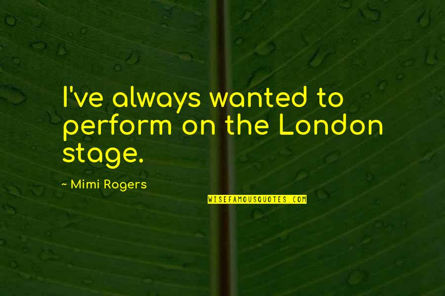 Essay A Rainy Day Quotes By Mimi Rogers: I've always wanted to perform on the London