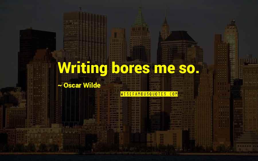 Essay A Rainy Day Quotes By Oscar Wilde: Writing bores me so.
