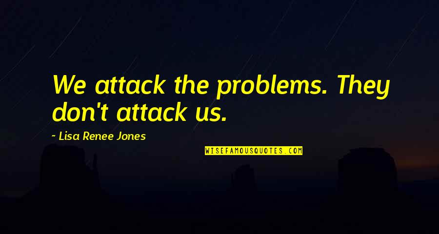 Essay A Scene At Railway Station Quotes By Lisa Renee Jones: We attack the problems. They don't attack us.