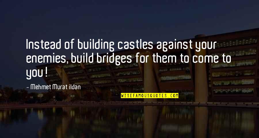 Essay A Scene At Railway Station Quotes By Mehmet Murat Ildan: Instead of building castles against your enemies, build