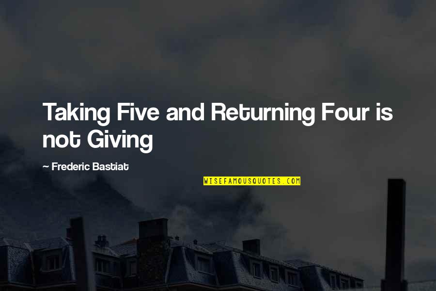 Essay Hooks Quotes By Frederic Bastiat: Taking Five and Returning Four is not Giving