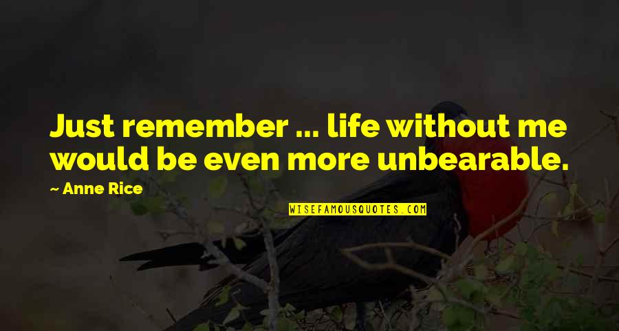 Essay My First Day At College Quotes By Anne Rice: Just remember ... life without me would be