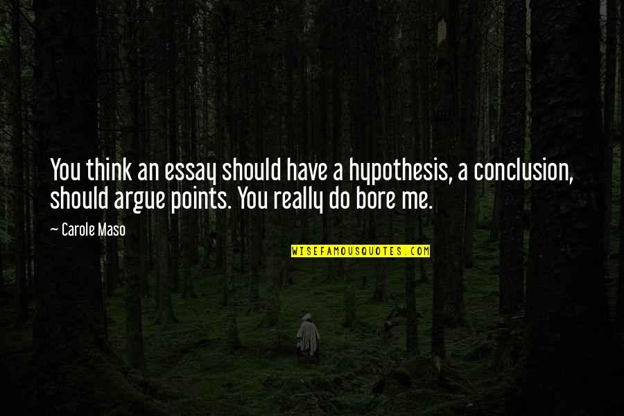 Essay Quotes By Carole Maso: You think an essay should have a hypothesis,