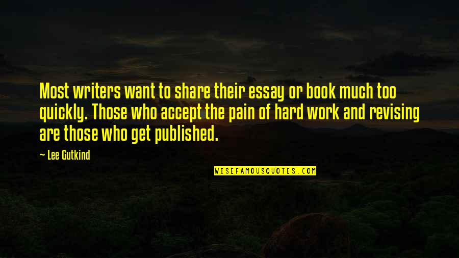 Essay Quotes By Lee Gutkind: Most writers want to share their essay or