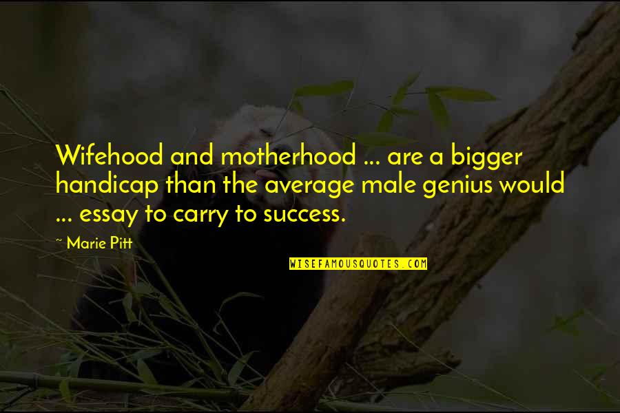 Essay Quotes By Marie Pitt: Wifehood and motherhood ... are a bigger handicap