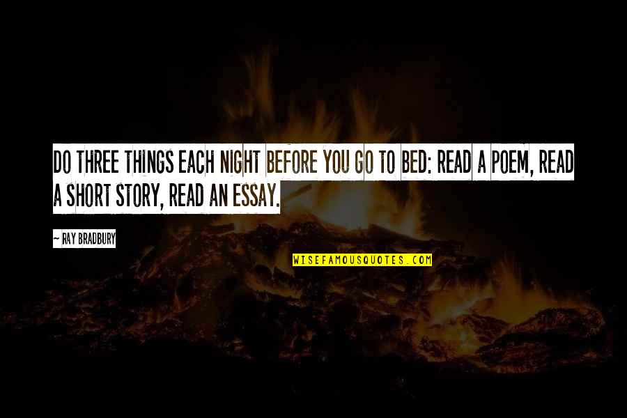 Essay Quotes By Ray Bradbury: Do three things each night before you go