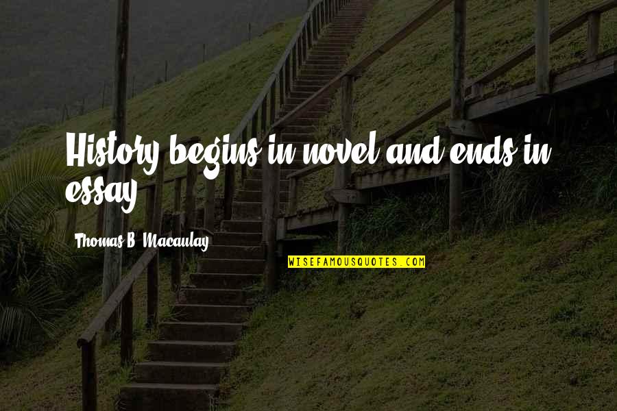 Essay Quotes By Thomas B. Macaulay: History begins in novel and ends in essay.