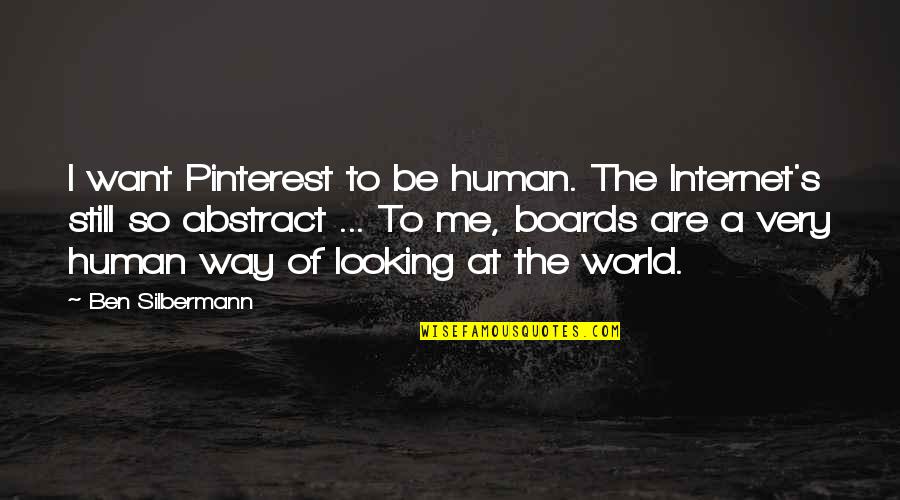Essay Tires Quotes By Ben Silbermann: I want Pinterest to be human. The Internet's