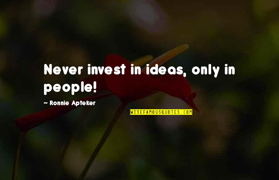 Essay Tires Quotes By Ronnie Apteker: Never invest in ideas, only in people!