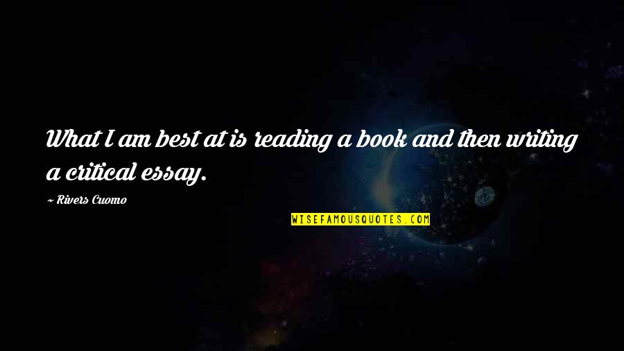 Essay Writing Quotes By Rivers Cuomo: What I am best at is reading a Essay Writing Quotes By Rivers Cuomo: What I am best at is reading a