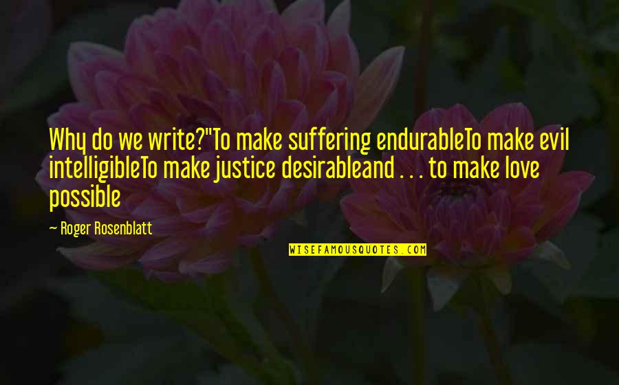 Essay Writing Quotes By Roger Rosenblatt: Why do we write?"To make suffering endurableTo make Essay Writing Quotes By Roger Rosenblatt: Why do we write?"To make suffering endurableTo make