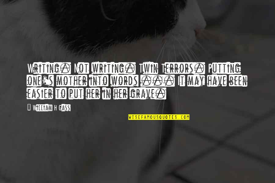Essay Writing Quotes By William H Gass: Writing. Not writing. Twin Terrors. Putting one's mother