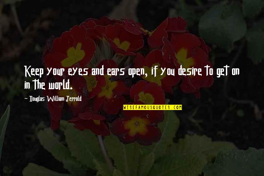 Essayed Quotes By Douglas William Jerrold: Keep your eyes and ears open, if you