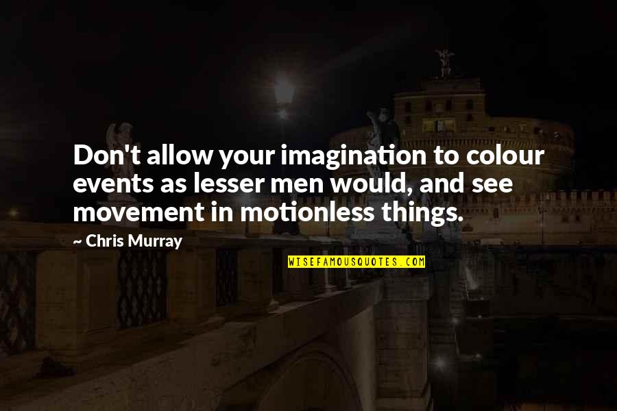 Essayer In English Quotes By Chris Murray: Don't allow your imagination to colour events as