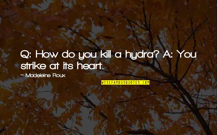 Essayer In English Quotes By Madeleine Roux: Q: How do you kill a hydra? A: