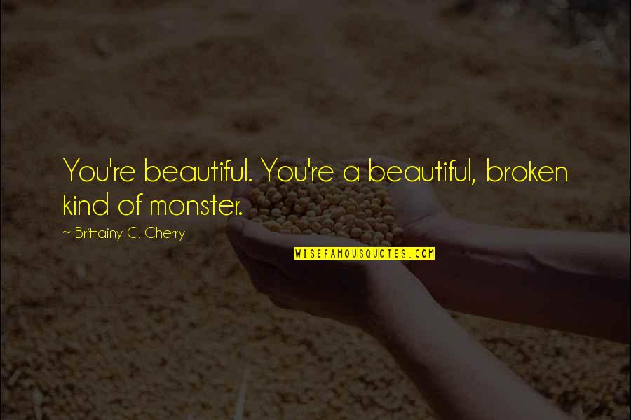 Essayist Pronunciation Quotes By Brittainy C. Cherry: You're beautiful. You're a beautiful, broken kind of Essayist Pronunciation Quotes By Brittainy C. Cherry: You're beautiful. You're a beautiful, broken kind of