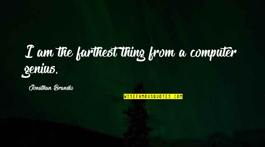 Essayist Pronunciation Quotes By Jonathan Brandis: I am the farthest thing from a computer Essayist Pronunciation Quotes By Jonathan Brandis: I am the farthest thing from a computer