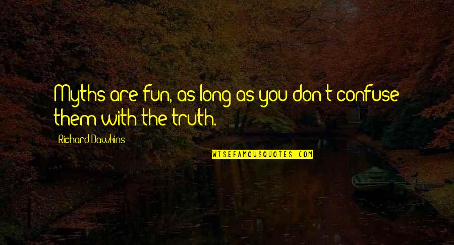 Essayist Pronunciation Quotes By Richard Dawkins: Myths are fun, as long as you don't Essayist Pronunciation Quotes By Richard Dawkins: Myths are fun, as long as you don't