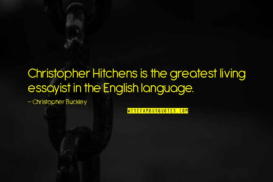 Essayist Quotes By Christopher Buckley: Christopher Hitchens is the greatest living essayist in