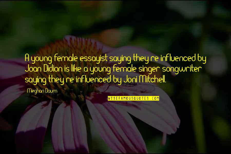 Essayist Quotes By Meghan Daum: A young female essayist saying they're influenced by