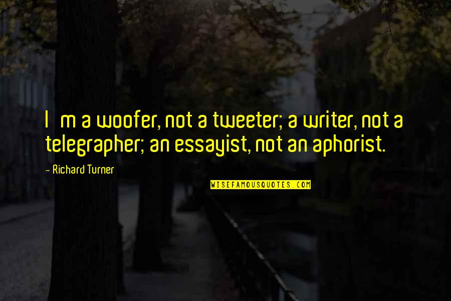 Essayist Quotes By Richard Turner: I'm a woofer, not a tweeter; a writer,