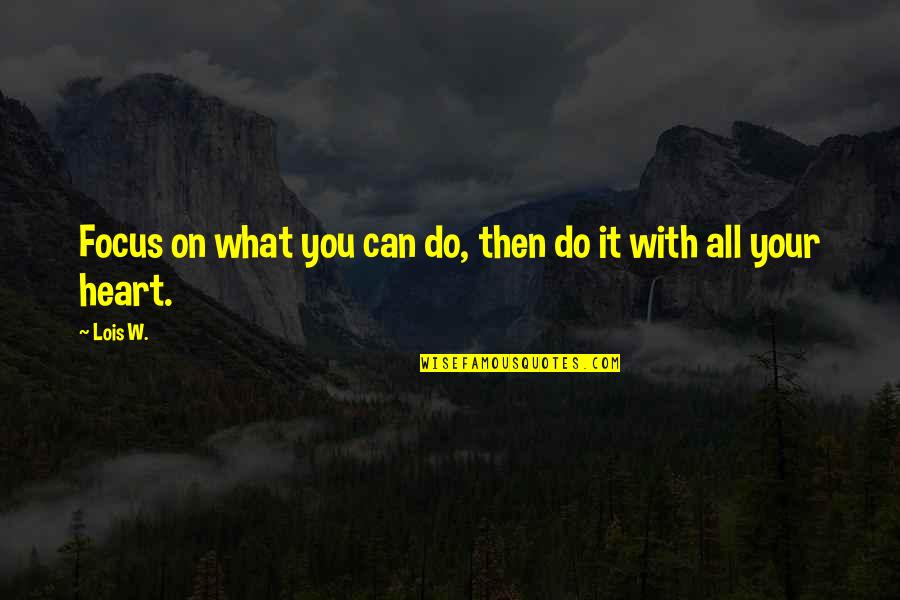 Essayists Alias Quotes By Lois W.: Focus on what you can do, then do