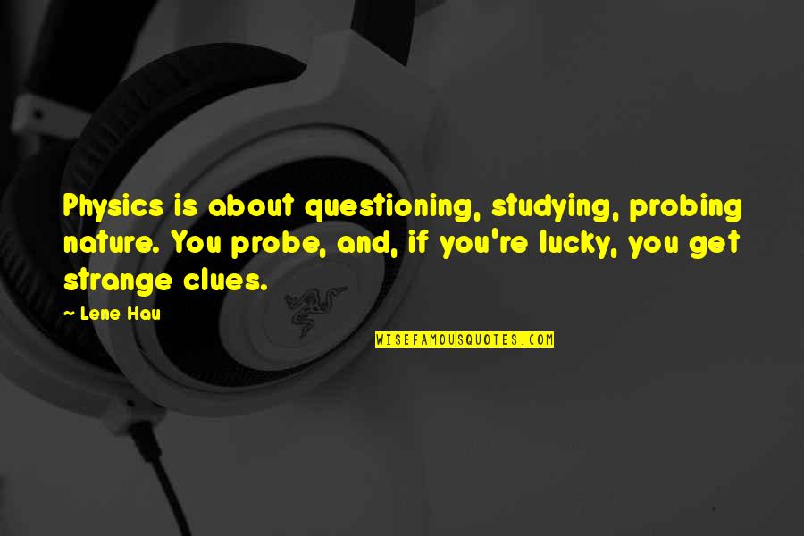 Essayists Pen Name Quotes By Lene Hau: Physics is about questioning, studying, probing nature. You