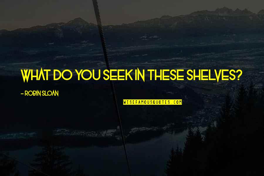 Essayons Button Quotes By Robin Sloan: What do you seek in these shelves?