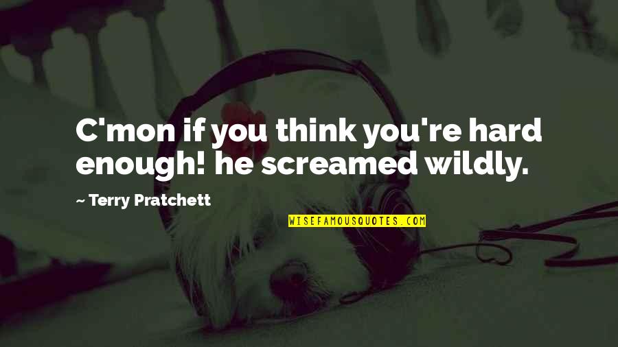 Essayons Button Quotes By Terry Pratchett: C'mon if you think you're hard enough! he