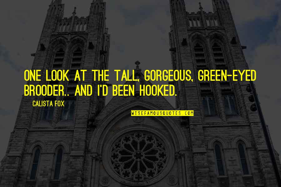 Essays And Fictions Quotes By Calista Fox: One look at the tall, gorgeous, green-eyed brooder..
