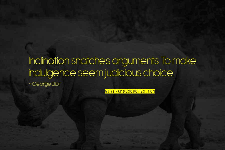 Essays And Speeches Quotes By George Eliot: Inclination snatches arguments To make indulgence seem judicious