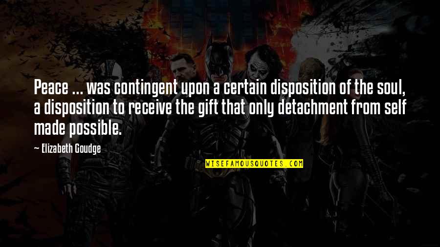 Essays In Idleness Quotes By Elizabeth Goudge: Peace ... was contingent upon a certain disposition Essays In Idleness Quotes By Elizabeth Goudge: Peace ... was contingent upon a certain disposition