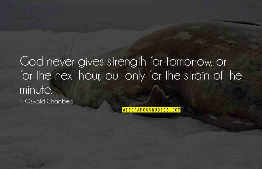 Essays Montaigne Quotes By Oswald Chambers: God never gives strength for tomorrow, or for