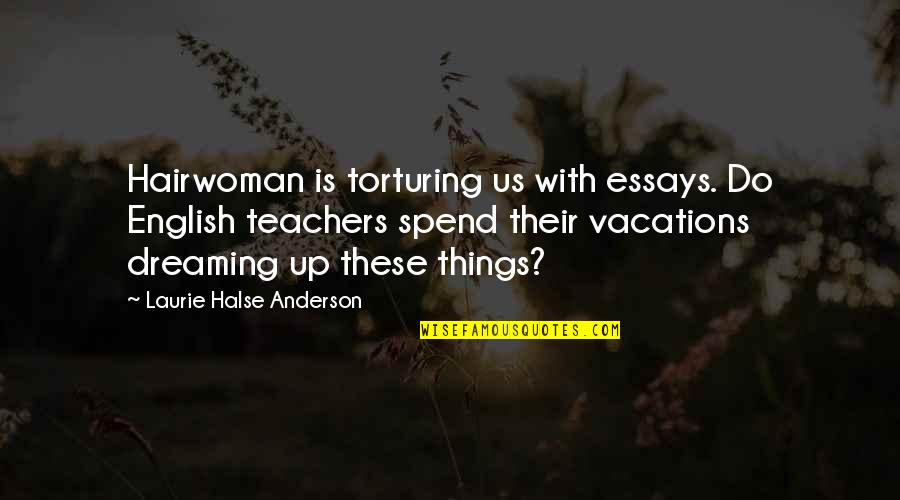 Essays On Quotes By Laurie Halse Anderson: Hairwoman is torturing us with essays. Do English