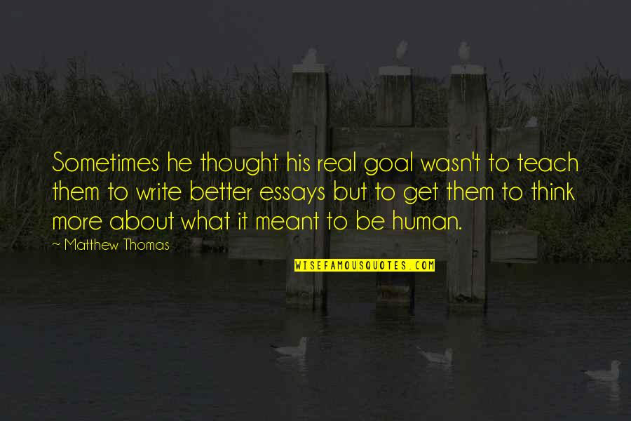 Essays On Quotes By Matthew Thomas: Sometimes he thought his real goal wasn't to