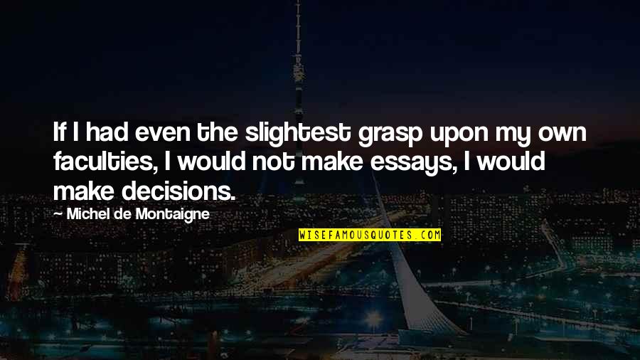 Essays On Quotes By Michel De Montaigne: If I had even the slightest grasp upon